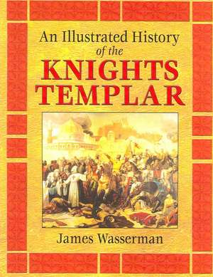 An Illustrated History of the Knights Templar de James Wasserman