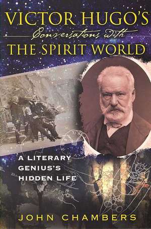 Victor Hugo's Conversations with the Spirit World: A Literary Genius's Hidden Life de John Chambers