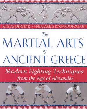 The Martial Arts of Ancient Greece: Modern Fighting Techniques from the Age of Alexander de Kostas Dervenis