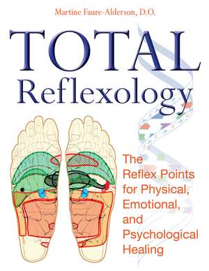 Total Reflexology: The Reflex Points for Physical, Emotional, and Psychological Healing de Martine Faure-Alderson D.O.