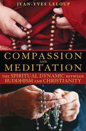 Compassion and Meditation: The Spiritual Dynamic Between Buddhism and Christianity de Jean-Yves Leloup