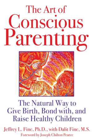 The Art of Conscious Parenting: The Natural Way to Give Birth, Bond With, and Raise Healthy Children de Jeffrey L. Fine