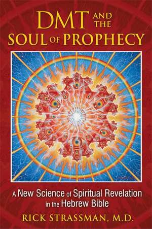 DMT and the Soul of Prophecy: A New Science of Spiritual Revelation in the Hebrew Bible de Rick Strassman M.D.