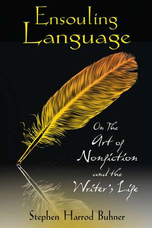 Ensouling Language: On the Art of Nonfiction and the Writer's Life de Stephen Harrod Buhner