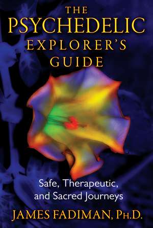 The Psychedelic Explorer's Guide: Safe, Therapeutic, and Sacred Journeys de James Fadiman Ph.D.