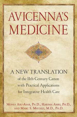 Avicenna's Medicine: A New Translation of the 11th-Century Canon with Practical Applications for Integrative Health Care de Mones Abu-Asab Ph.D.