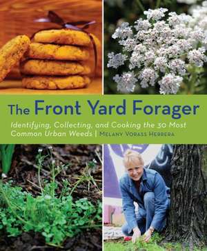 The Front Yard Forager: Identifying, Collecting, and Cooking the 30 Most Common Urban Weeds de Melany Vorass Herrera