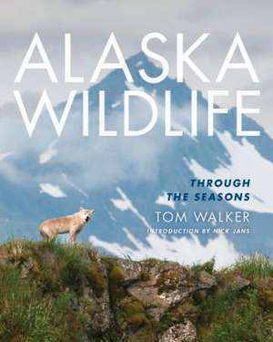 Alaska Wildlife: Through the Seasons de Tom Walker