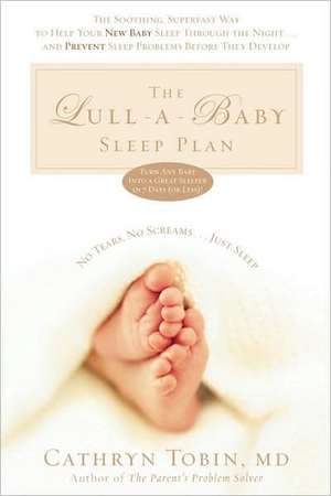 The Lull-A-Baby Sleep Plan: The Soothing, Superfast Way to Help Your New Baby Sleep Through the Night... and Prevent Sleep Problems Before They De de Cathryn Tobin