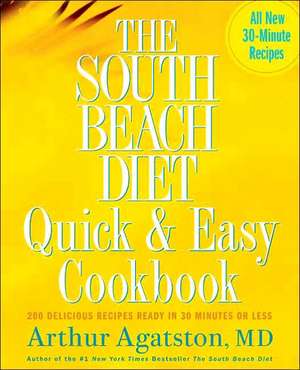 The South Beach Diet Quick & Easy Cookbook: 200 Delicious Recipes Ready in 30 Minutes or Less de Arthur Agatston