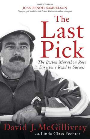 The Last Pick: The Boston Marathon Race Director's Road to Success de David J. McGillivray