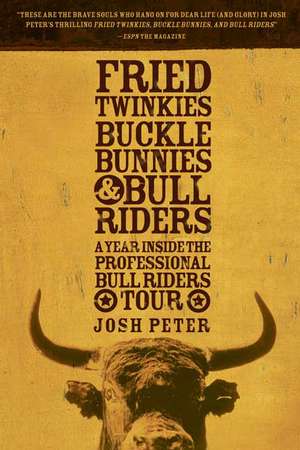 Fried Twinkies, Buckle Bunnies, & Bull Riders: A Year Inside the Professional Bull Riders Tour de Josh Peter