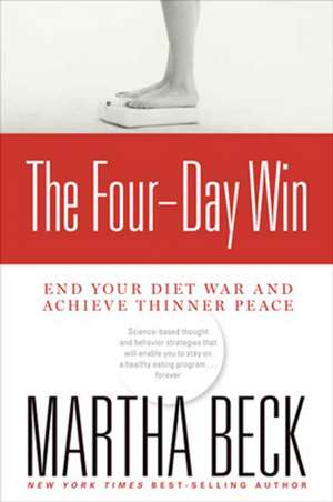 The Four-Day Win: End Your Diet War and Achieve Thinner Peace de Martha Beck