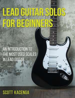 Lead Guitar Solos for Beginners: An introduction to the most used scales in lead guitar de Scott Kacenga