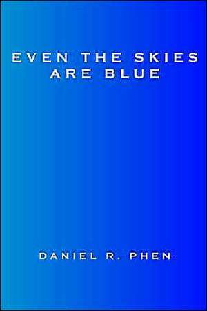 Even the Skies Are Blue de Daniel R. Phen