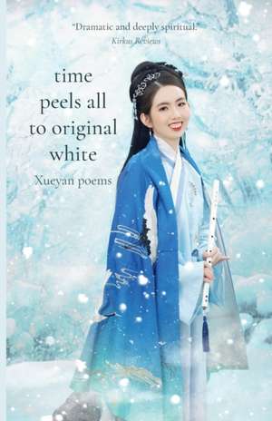 Time Peels All to Original White: Xueyan Poems de Xueyan