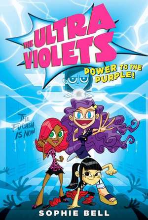 The Ultra Violets, Book 2: Power to the Purple! de Sophie Bell