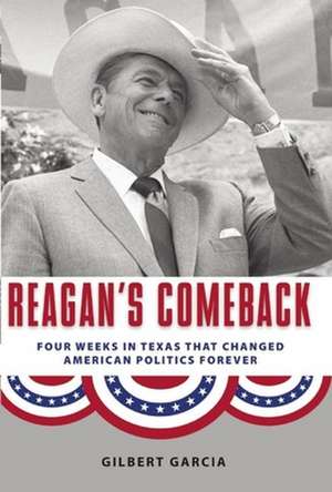 Reagan's Comeback: Four Weeks in Texas That Changed American Politics Forever de Gilbert Garcia