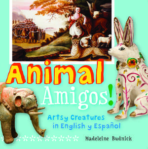 Animal Amigos!: Artsy Creatures in English y Espanol de San Antonio Museum of Art