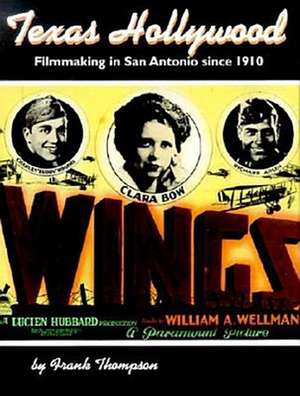 Texas Hollywood: Filmmaking in San Antonio since 1910 de Frank Thompson