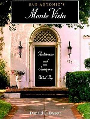 San Antonio's Monte Vista: Architecture and Society in a Gilded Age de Donald E. Everett