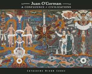 Juan O'Gorman: A Confluence of Civilizations de Catherine Nixon Cooke