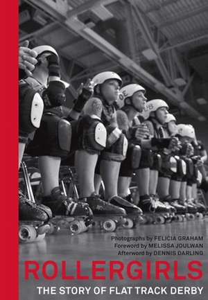 Rollergirls: The Story of Flat Track Derby de Felicia Graham