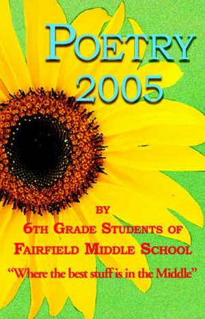 Poetry 2005 by 6th Grade Students of Fairfield Middle School de Ann Gookin