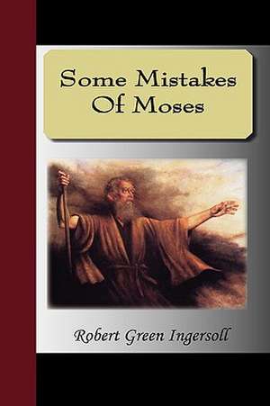 Some Mistakes of Moses: The Power of the Coming Race de Robert Green Ingersoll