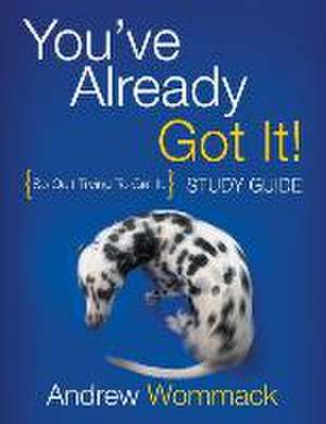 You've Already Got It! Study Guide de Andrew Wommack