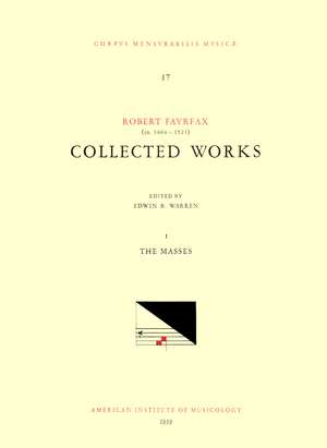 CMM 17 ROBERT FAYRFAX (ca. 1464-1521), Collected Works, edited by Edwin B. Warren in 3 volumes. Vol. I The Masses: Missa O bone Jesu, Missa Albanus, Missa O quam glorifica, Missa Regali, Missa Tecum principium, Missa Sponsus amat sponsam de Edwin B. Warren