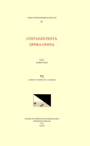 CMM 25 COSTANZO FESTA (ca. 1495-1545), Opera Omnia, edited by Alexander Main (volumes I-II) and Albert Seay (volumes III-VIII). Vol. VI Lamentationes et Litaniae de Albert Seay