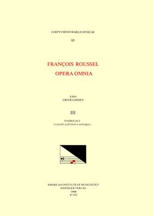 CMM 83 FRANÇOIS ROUSSEL, Opera Omnia, edited by Greer Garden in 5 volumes. Vol. III Madrigals (originally published in anthologies) de Greer Garden