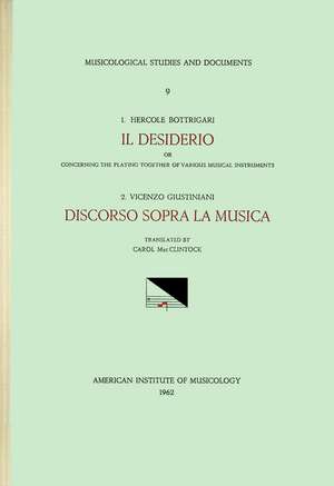 MSD 9 a) ERCOLE BOTTRIGARI (1531-1612), Discorso sopra la musica and b) VICENZO GIUSTINIANI (1564-1637), Il Desiderio, Complete texts, translated, and edited by Carol MacClintock de Carol MacClintock