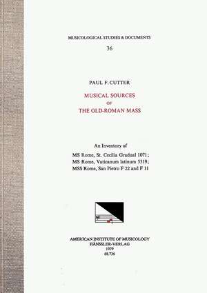 MSD 36 Paul F. Cutter, Musical Sources of the Old-Roman Mass: An Inventory of MS Rome, St. Cecilia Gradual 1071; MS Rome, Vaticanum latinum 5319; MSS Rome, San Pietro F 22 and F11 de Paul Cutter