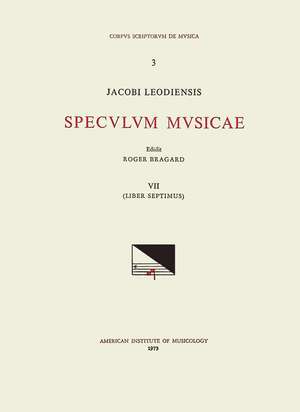 CSM 3 JACOBUS LEODIENSIS (Jacobus of Liège) (1260?-1330?), Speculum musicae, edited by Roger Bragard in 7 volumes. Vol. VII Liber septimus de Roger Bragard