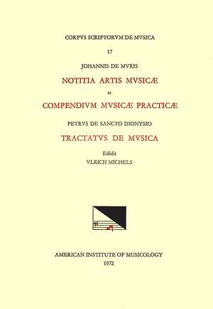 CSM 17 JOHANNES DE MURIS, (1st half 14th c.) Notitia artis musicae, Compendium musicae practicae, with PETRUS DE SANCTO DIONYSIO, Tractatus de musica, edited by Hans Ulrich Michels de Hans Ulrich Michels