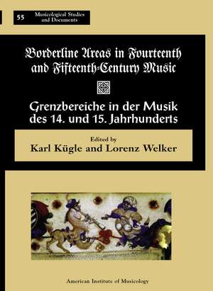 MSD 55 Borderline Areas in Fourteenth and Fifteenth Century Music / Grenzbereiche in der Musik des 14. und 15. Jahrhunderts, eds. Lorenz Welker and Karl Kügle de Karl Kügle