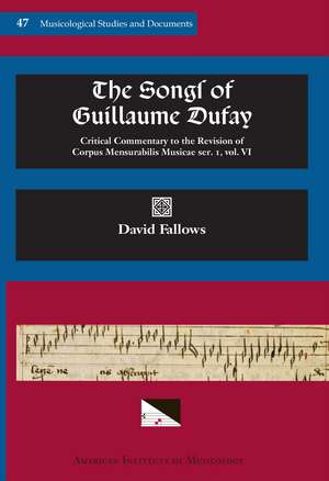 MSD 47 David Fallows, The Songs of GUILLAUME DUFAY: Critical Commentary to the Revision of Corpus Mensurabilis Musicae, ser. I, Vol. 6, Reprint de David Fallows