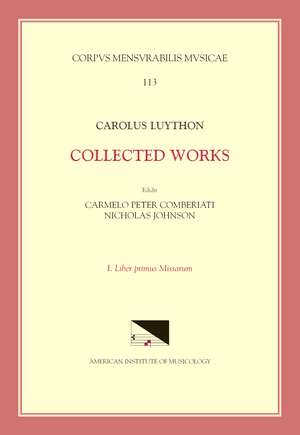 CMM 113 CAROLUS LUYTHON (ca. 1586-1630), Collected Works, edited by Carmelo Peter Comberiati and Nicholas Johnson, Vol. 1. Liber primus Missarum de Mel Comberti