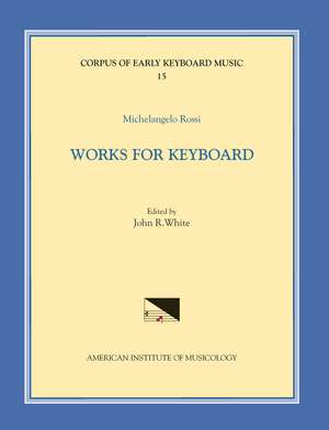 CEKM 15 MICHELANGELO ROSSI (1601/2-1656), Works for Keyboard, edited by John R. White de John Reeves White