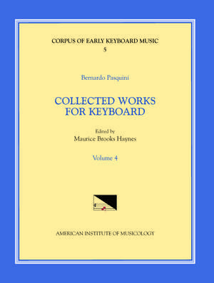 CEKM 5 BERNARDO PASQUINI (1637-1710), Collected Works for Keyboard, edited by Maurice Brooks Haynes. Vol. IV de Maurice Brooks Haynes