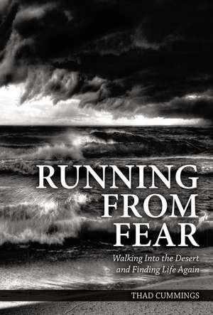 Running From Fear: Walking Into the Desert and Finding Life Again de Thad Cummings