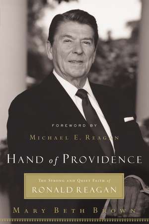 Hand of Providence: The Strong and Quiet Faith of Ronald Reagan de Mary Beth Brown