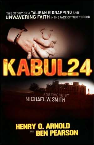 Kabul 24: The Story of a Taliban Kidnapping and Unwavering Faith in the Face of True Terror de Ben Pearson