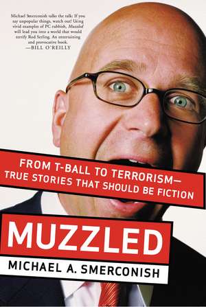 Muzzled: From T-Ball to Terrorism--True Stories That Should Be Fiction de Michael Smerconish