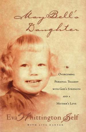 May Bell's Daughter: Overcoming Personal Tragedy with God's Strength and a Mother's Love de Eva Whittington-Self