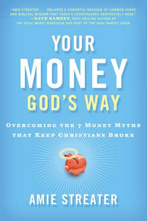 Your Money God's Way: Overcoming the 7 Money Myths that Keep Christians Broke de Amie Streater