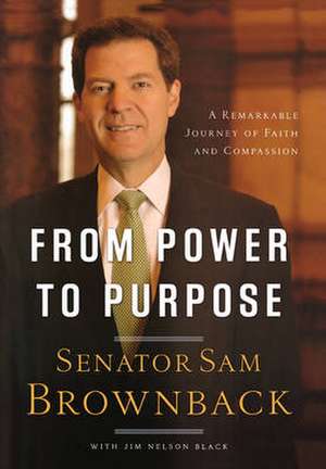 From Power to Purpose: A Remarkable Journey of Faith and Compassion de Sam Brownback