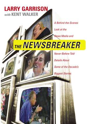 The NewsBreaker: A Behind the Scenes Look at the News Media and Never Before Told Details about Some of the Decade's Biggest Stories de Larry Garrison